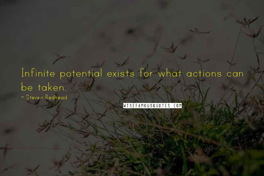 Steven Redhead Quotes: Infinite potential exists for what actions can be taken.