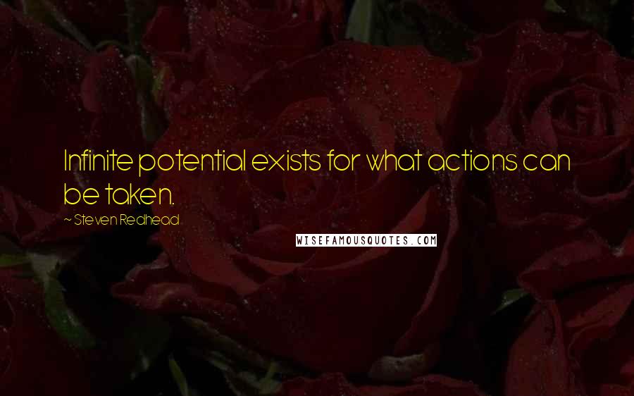 Steven Redhead Quotes: Infinite potential exists for what actions can be taken.