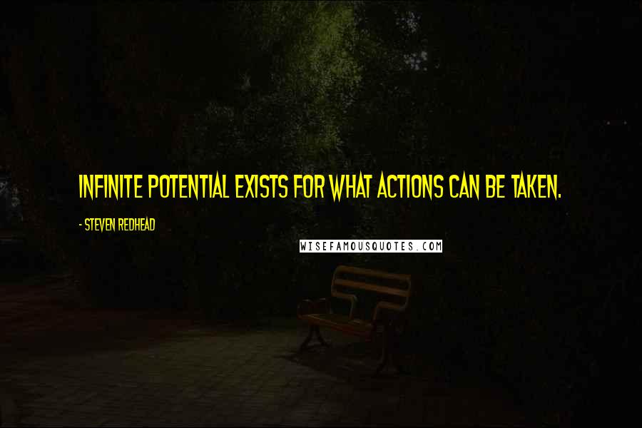 Steven Redhead Quotes: Infinite potential exists for what actions can be taken.