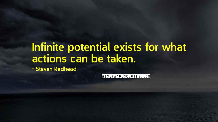 Steven Redhead Quotes: Infinite potential exists for what actions can be taken.