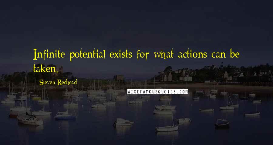 Steven Redhead Quotes: Infinite potential exists for what actions can be taken.