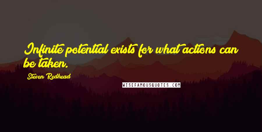 Steven Redhead Quotes: Infinite potential exists for what actions can be taken.