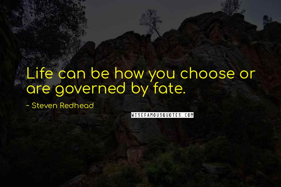 Steven Redhead Quotes: Life can be how you choose or are governed by fate.