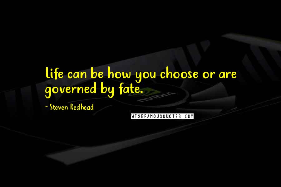 Steven Redhead Quotes: Life can be how you choose or are governed by fate.