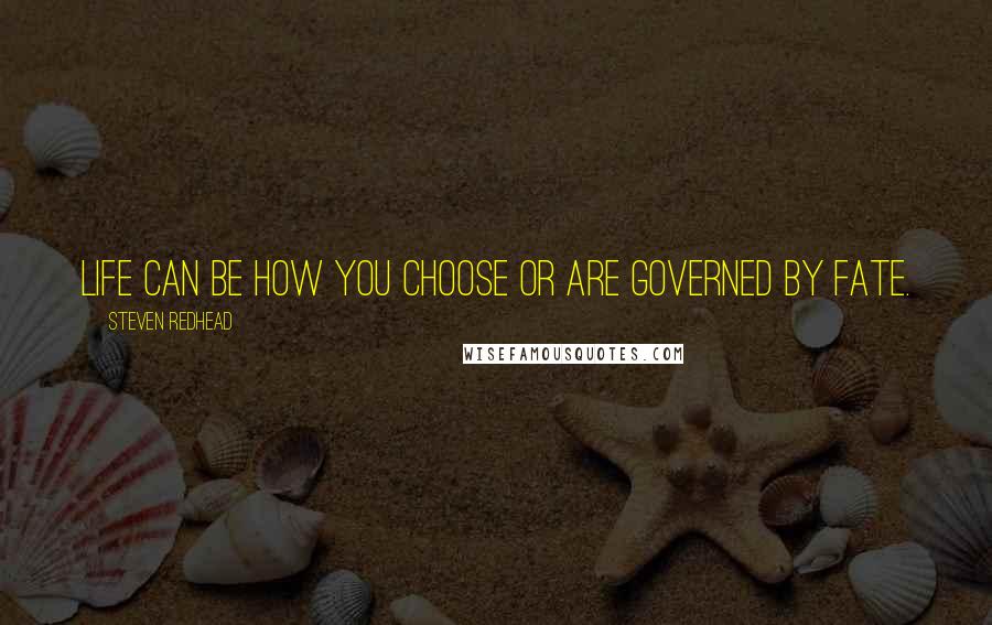 Steven Redhead Quotes: Life can be how you choose or are governed by fate.