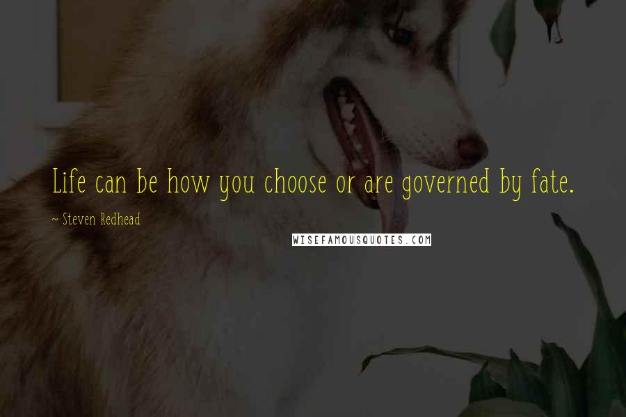 Steven Redhead Quotes: Life can be how you choose or are governed by fate.