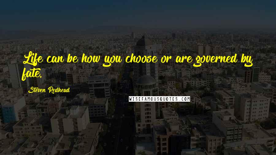 Steven Redhead Quotes: Life can be how you choose or are governed by fate.