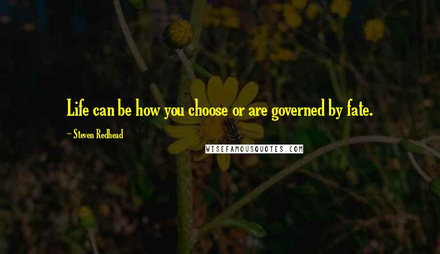 Steven Redhead Quotes: Life can be how you choose or are governed by fate.