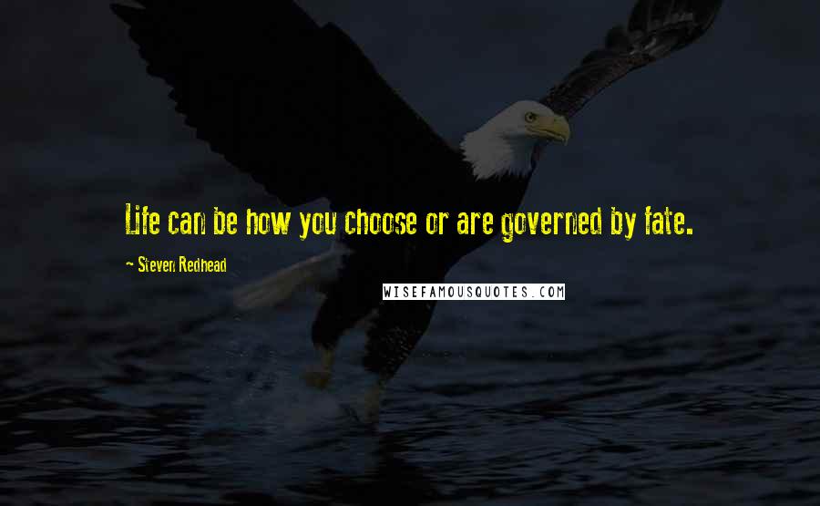 Steven Redhead Quotes: Life can be how you choose or are governed by fate.