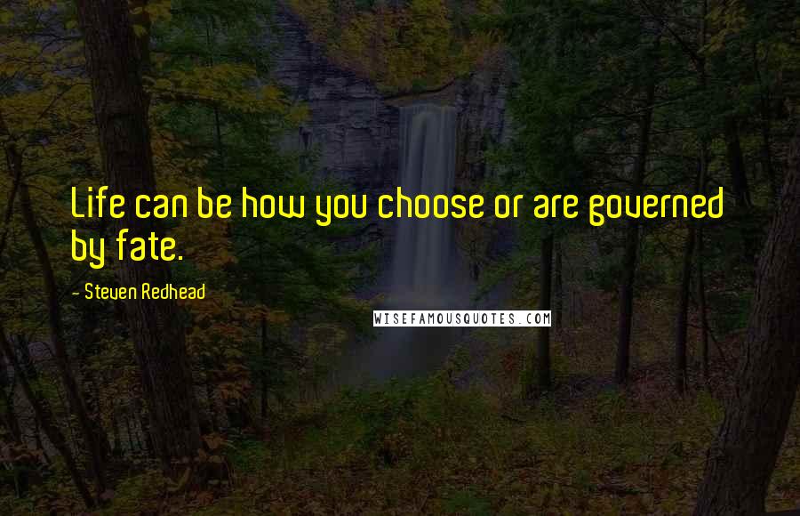 Steven Redhead Quotes: Life can be how you choose or are governed by fate.