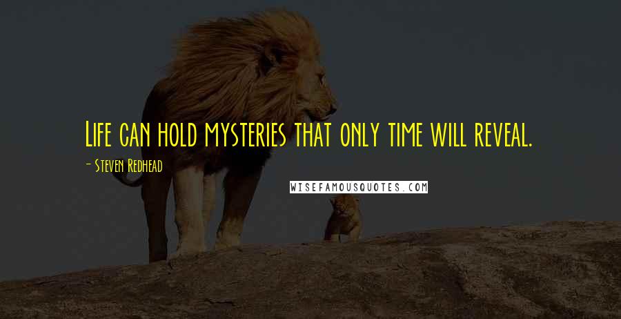 Steven Redhead Quotes: Life can hold mysteries that only time will reveal.