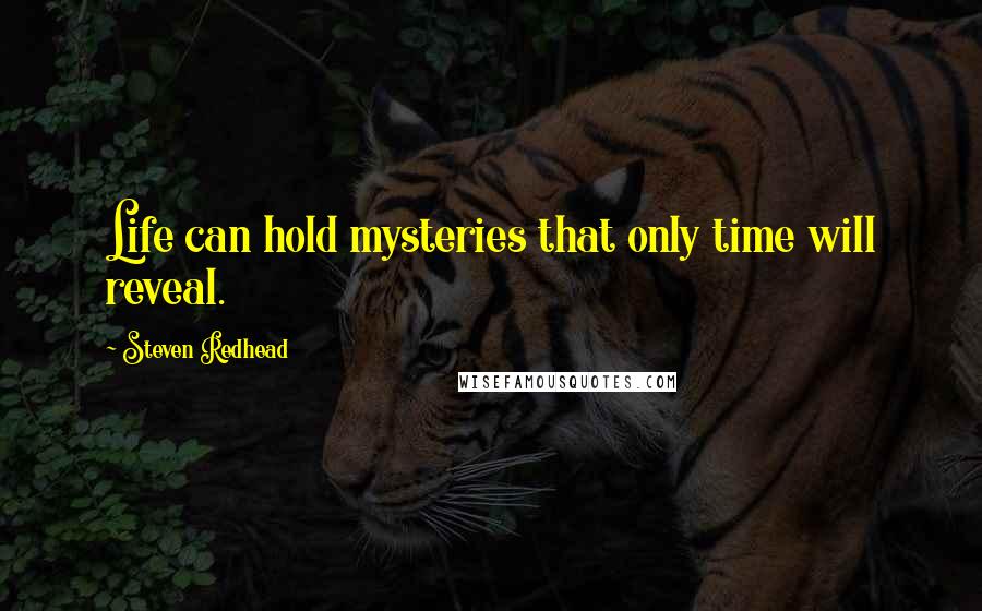 Steven Redhead Quotes: Life can hold mysteries that only time will reveal.