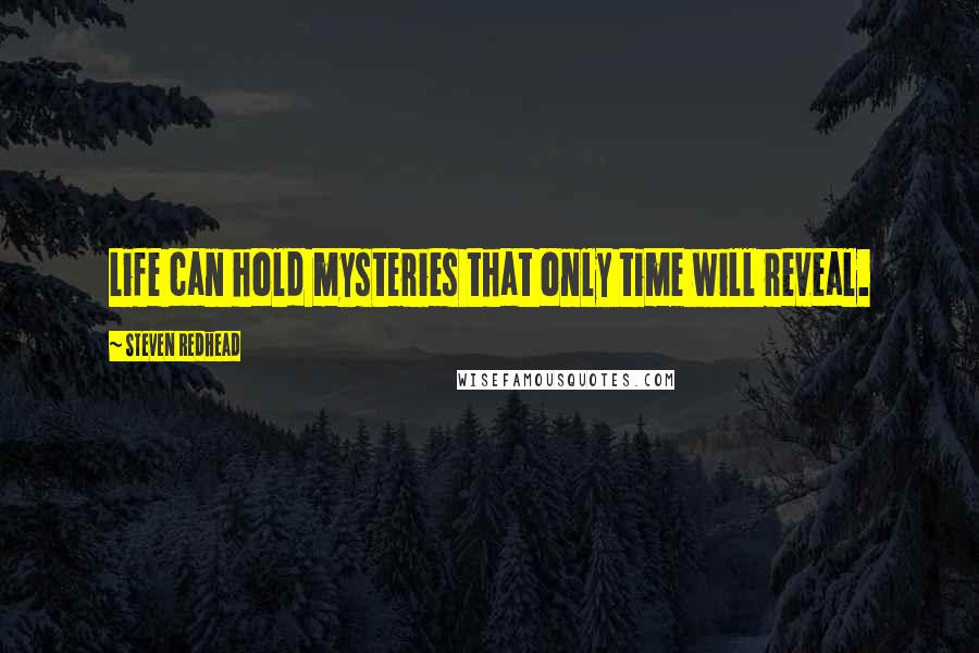 Steven Redhead Quotes: Life can hold mysteries that only time will reveal.