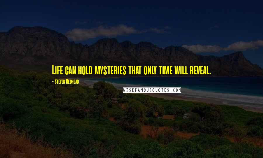 Steven Redhead Quotes: Life can hold mysteries that only time will reveal.