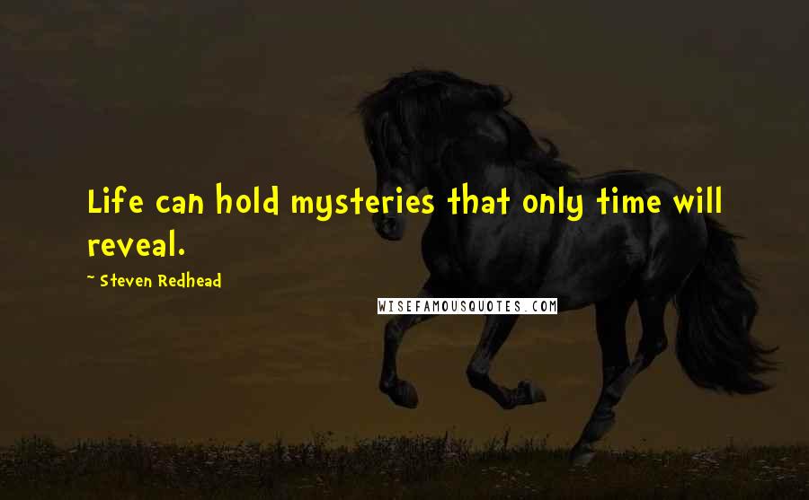 Steven Redhead Quotes: Life can hold mysteries that only time will reveal.