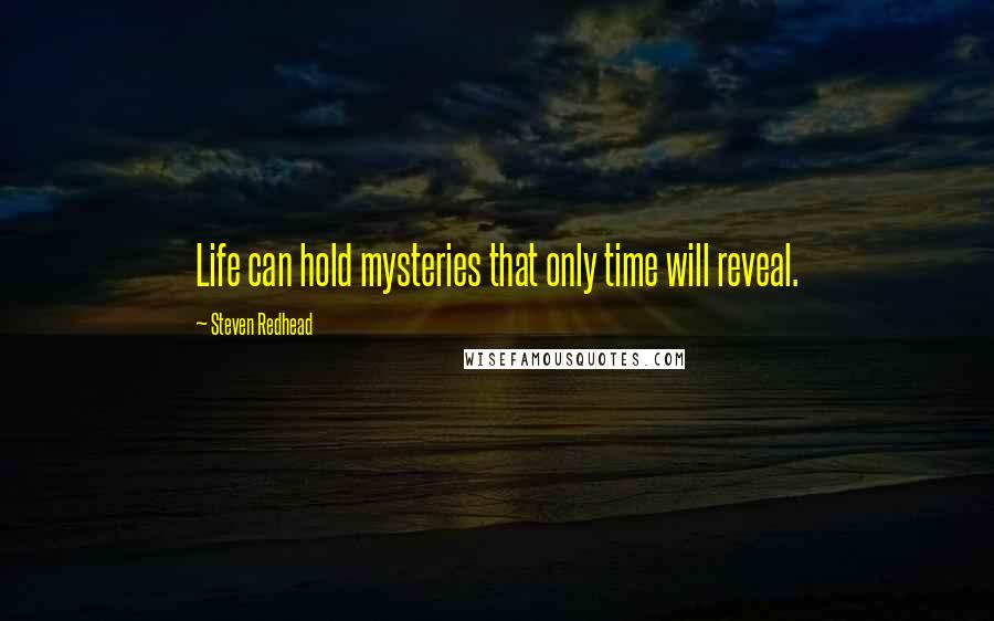 Steven Redhead Quotes: Life can hold mysteries that only time will reveal.