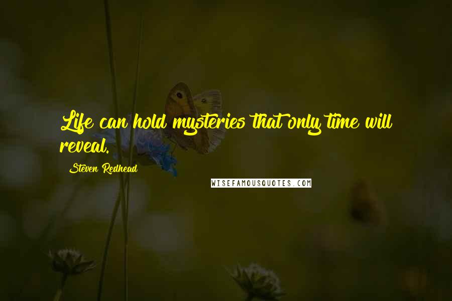 Steven Redhead Quotes: Life can hold mysteries that only time will reveal.