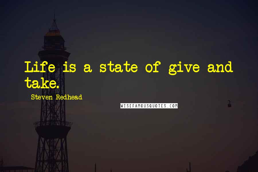 Steven Redhead Quotes: Life is a state of give and take.