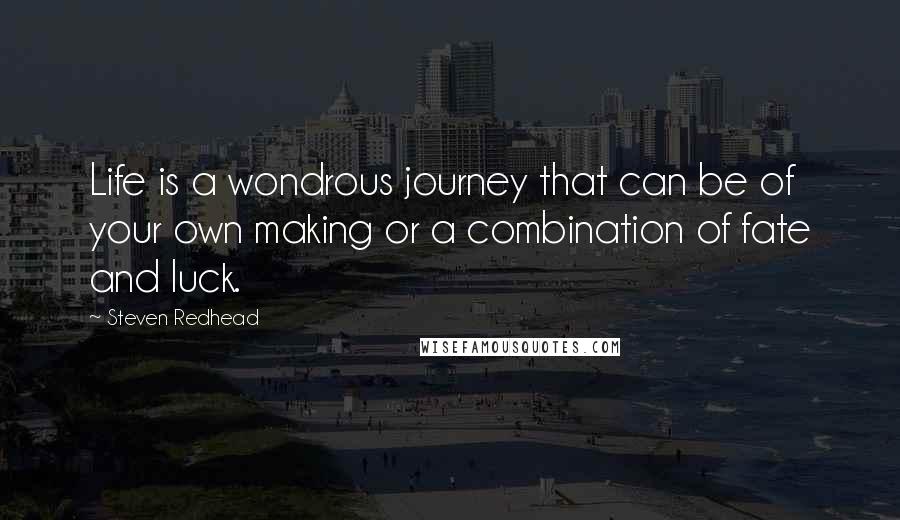Steven Redhead Quotes: Life is a wondrous journey that can be of your own making or a combination of fate and luck.