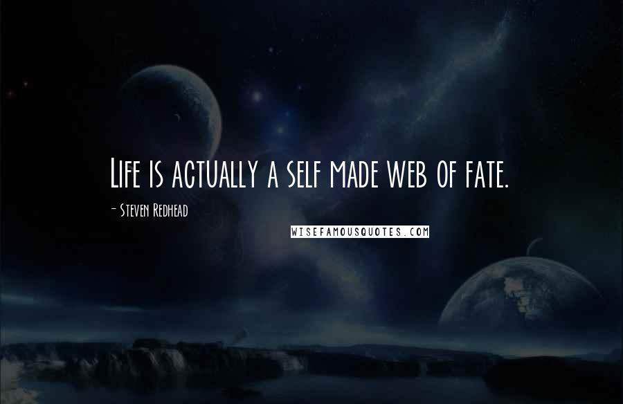 Steven Redhead Quotes: Life is actually a self made web of fate.