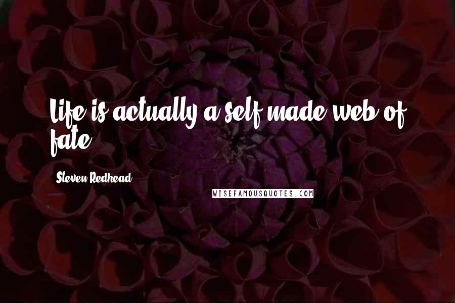 Steven Redhead Quotes: Life is actually a self made web of fate.