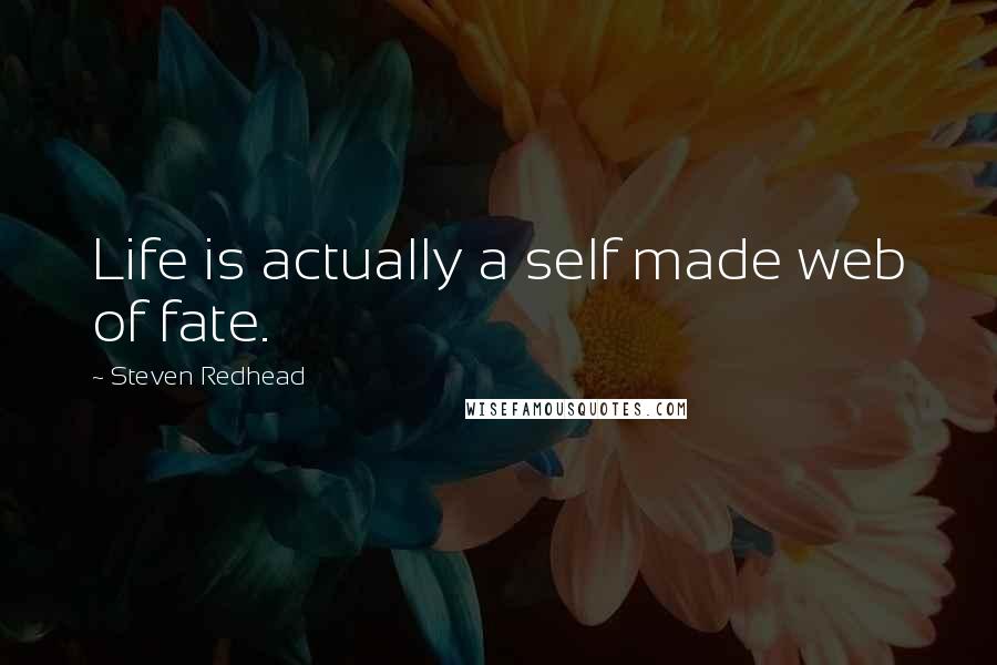 Steven Redhead Quotes: Life is actually a self made web of fate.