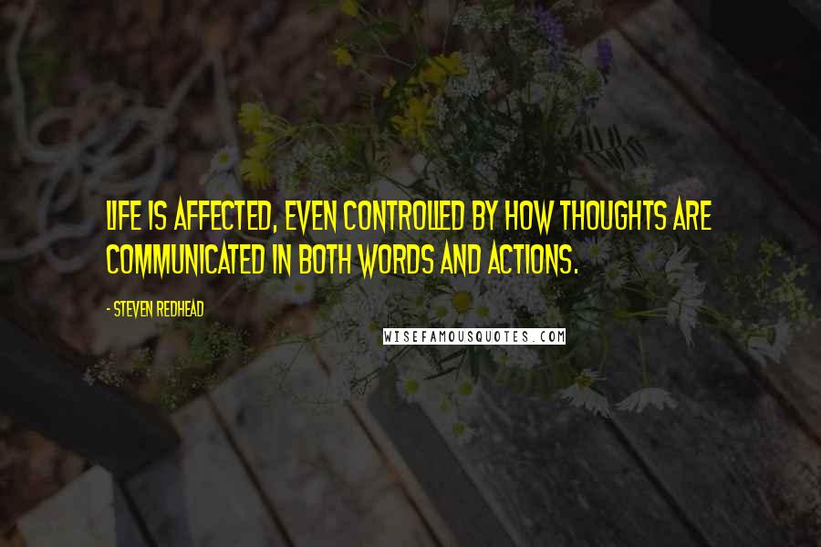 Steven Redhead Quotes: Life is affected, even controlled by how thoughts are communicated in both words and actions.