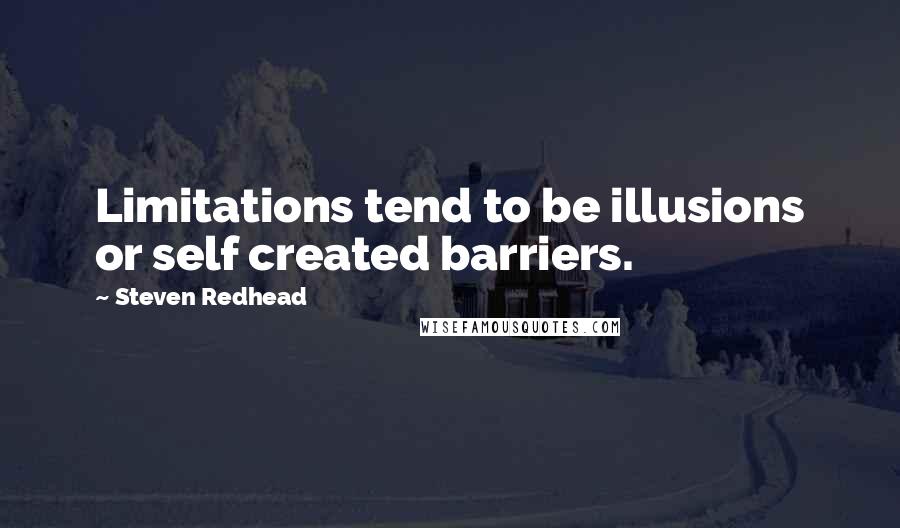 Steven Redhead Quotes: Limitations tend to be illusions or self created barriers.