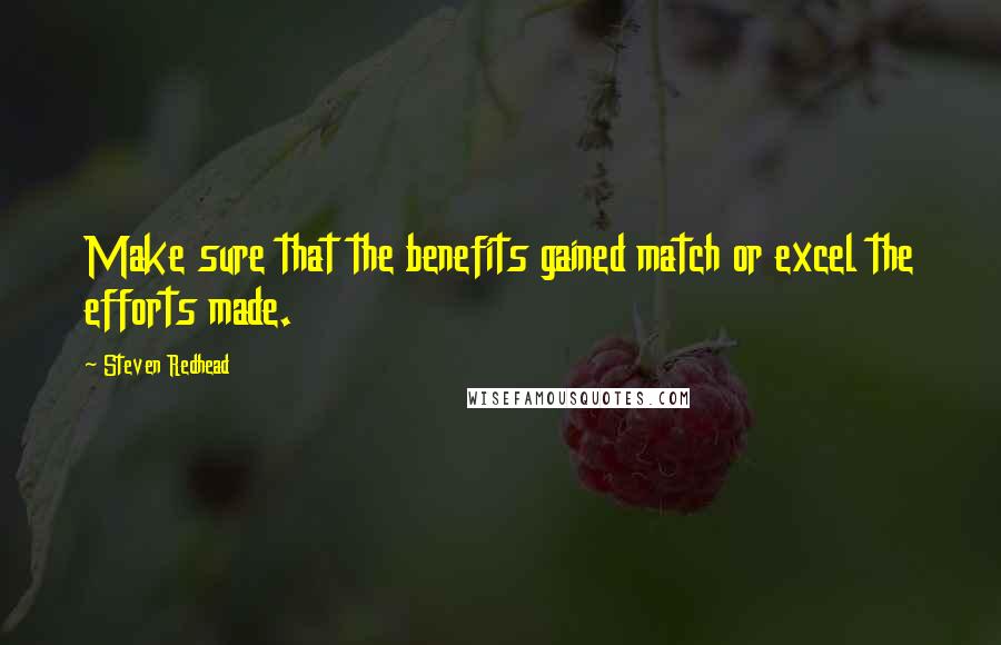 Steven Redhead Quotes: Make sure that the benefits gained match or excel the efforts made.