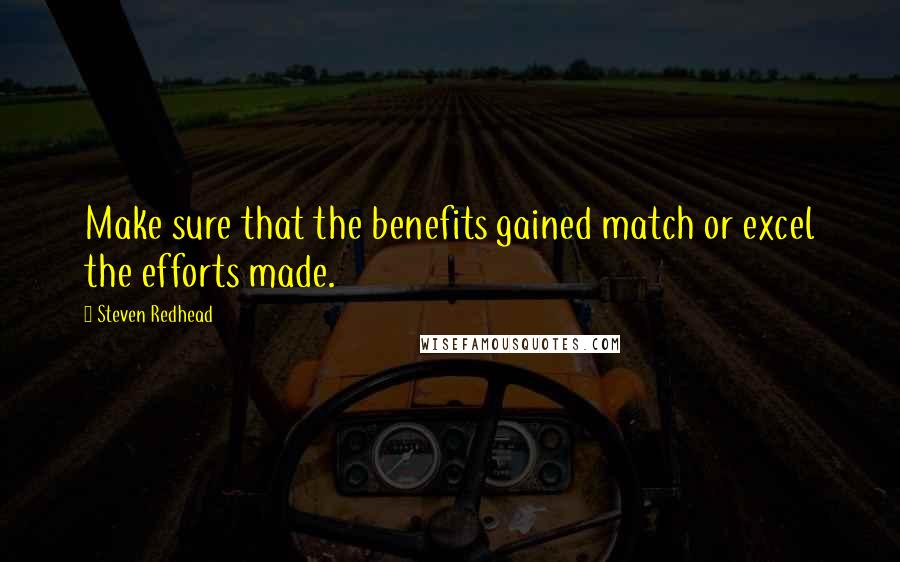 Steven Redhead Quotes: Make sure that the benefits gained match or excel the efforts made.