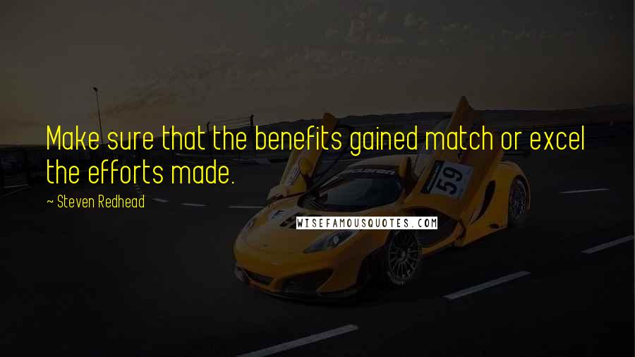 Steven Redhead Quotes: Make sure that the benefits gained match or excel the efforts made.