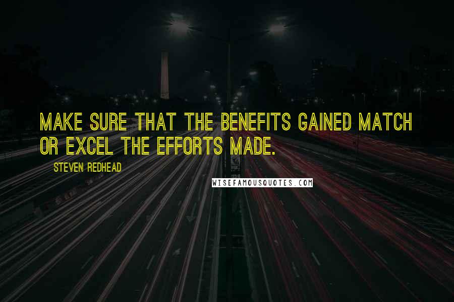 Steven Redhead Quotes: Make sure that the benefits gained match or excel the efforts made.