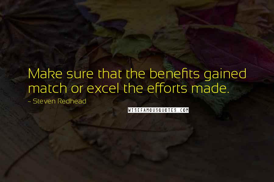 Steven Redhead Quotes: Make sure that the benefits gained match or excel the efforts made.