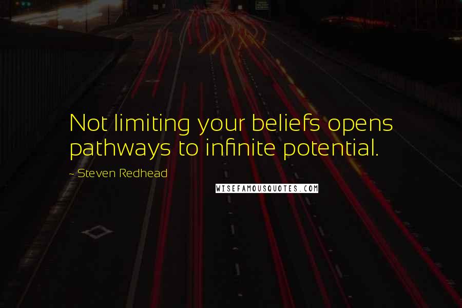 Steven Redhead Quotes: Not limiting your beliefs opens pathways to infinite potential.