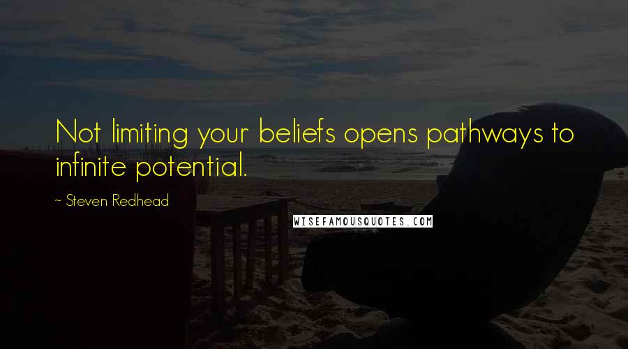 Steven Redhead Quotes: Not limiting your beliefs opens pathways to infinite potential.