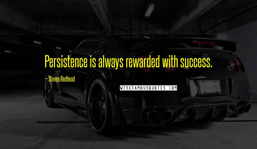 Steven Redhead Quotes: Persistence is always rewarded with success.