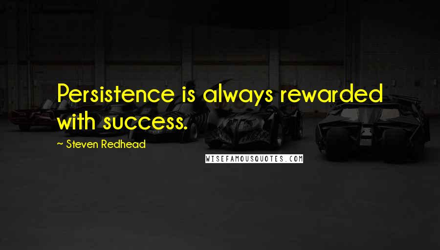 Steven Redhead Quotes: Persistence is always rewarded with success.