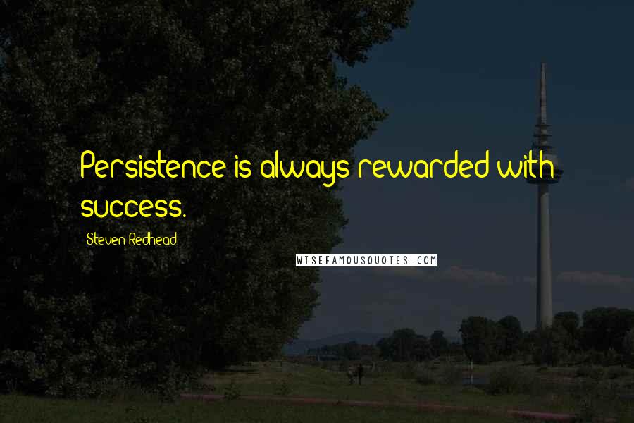 Steven Redhead Quotes: Persistence is always rewarded with success.