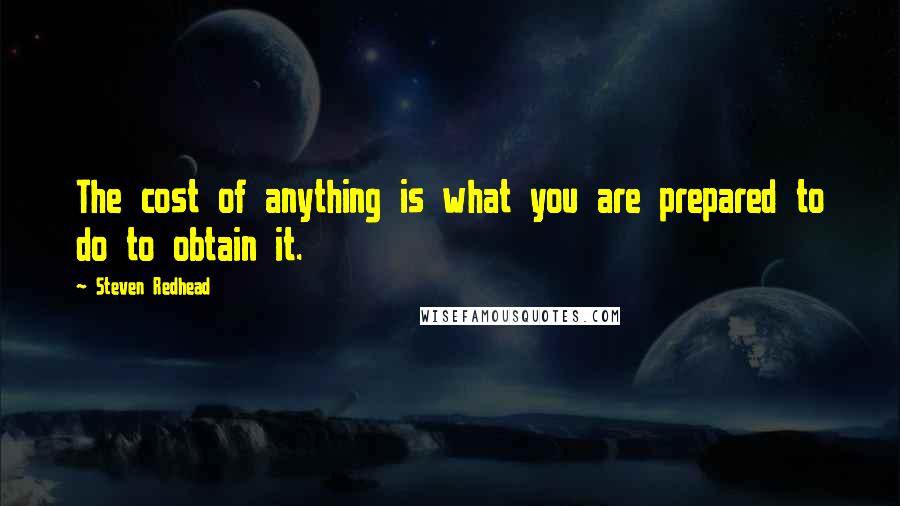 Steven Redhead Quotes: The cost of anything is what you are prepared to do to obtain it.