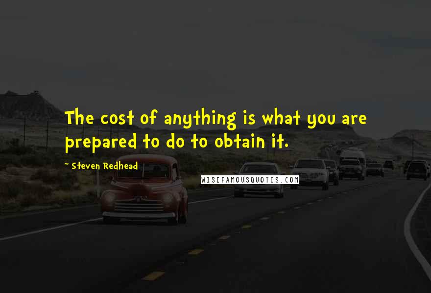 Steven Redhead Quotes: The cost of anything is what you are prepared to do to obtain it.