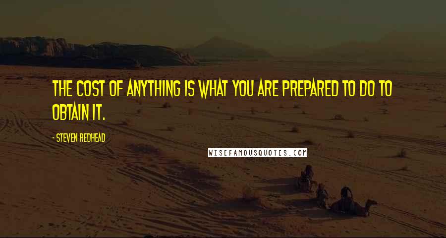 Steven Redhead Quotes: The cost of anything is what you are prepared to do to obtain it.