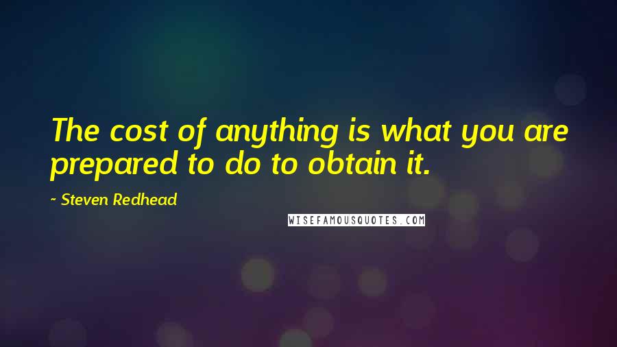 Steven Redhead Quotes: The cost of anything is what you are prepared to do to obtain it.
