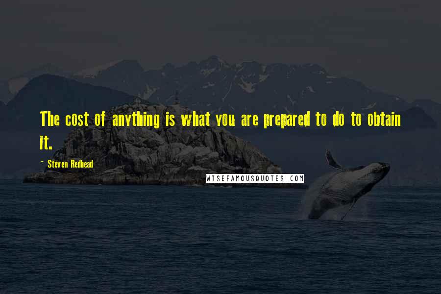 Steven Redhead Quotes: The cost of anything is what you are prepared to do to obtain it.