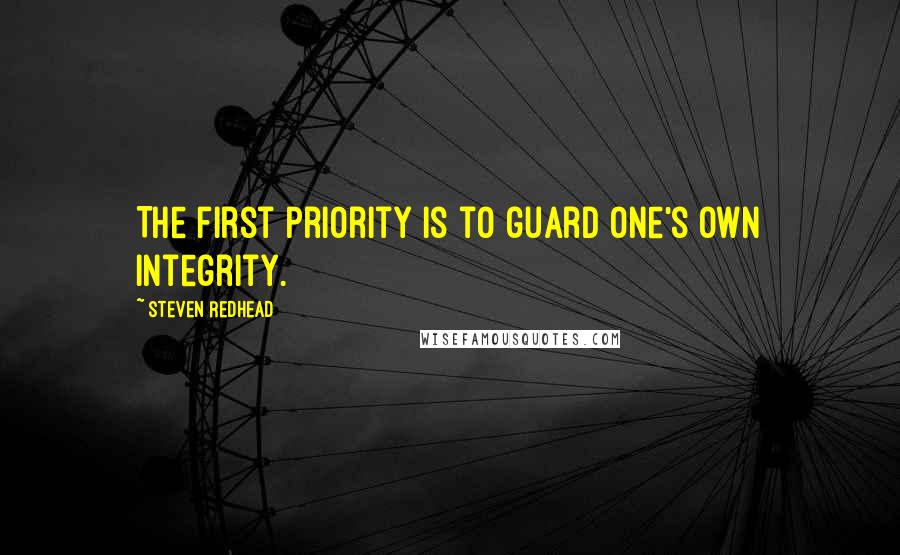 Steven Redhead Quotes: The first priority is to guard one's own integrity.