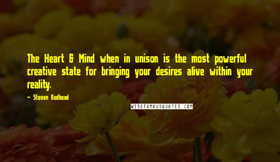 Steven Redhead Quotes: The Heart & Mind when in unison is the most powerful creative state for bringing your desires alive within your reality.