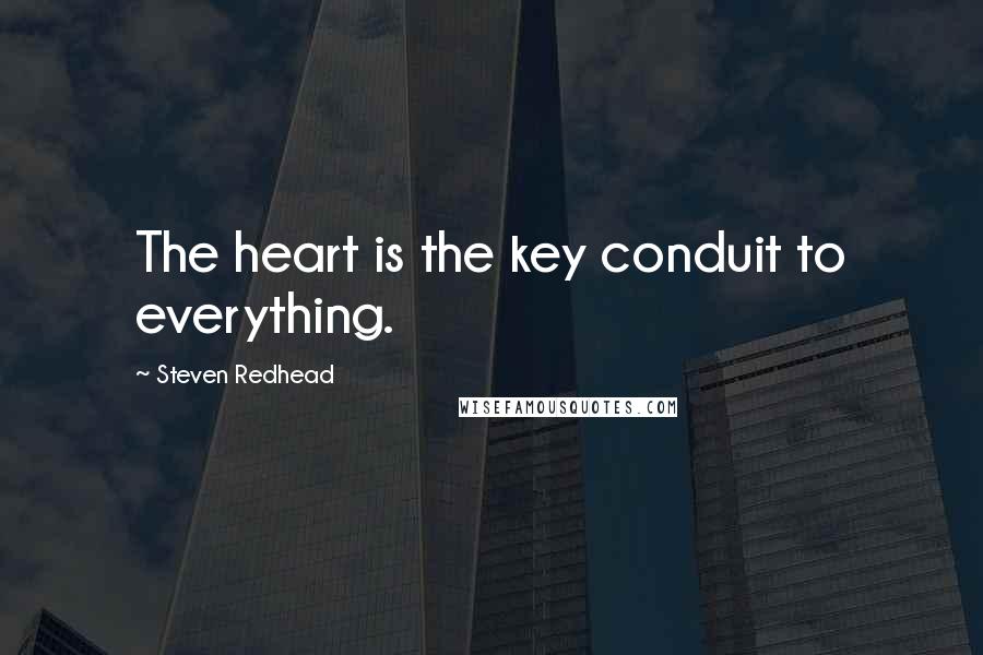 Steven Redhead Quotes: The heart is the key conduit to everything.