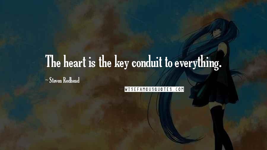 Steven Redhead Quotes: The heart is the key conduit to everything.