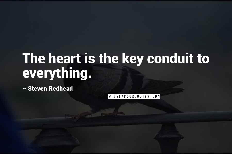 Steven Redhead Quotes: The heart is the key conduit to everything.