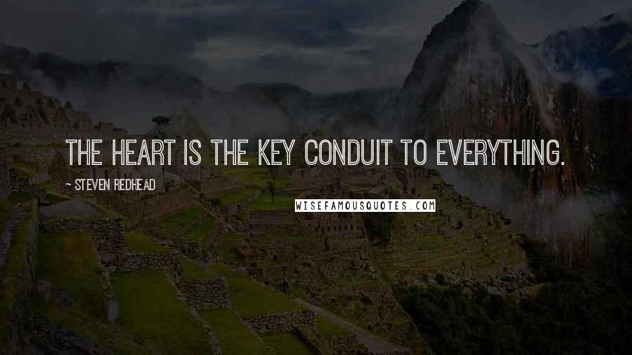 Steven Redhead Quotes: The heart is the key conduit to everything.
