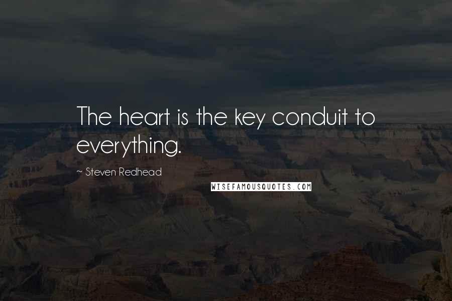 Steven Redhead Quotes: The heart is the key conduit to everything.